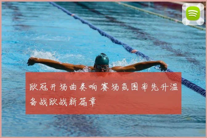 欧冠开场曲奏响 赛场氛围率先升温备战欧战新篇章