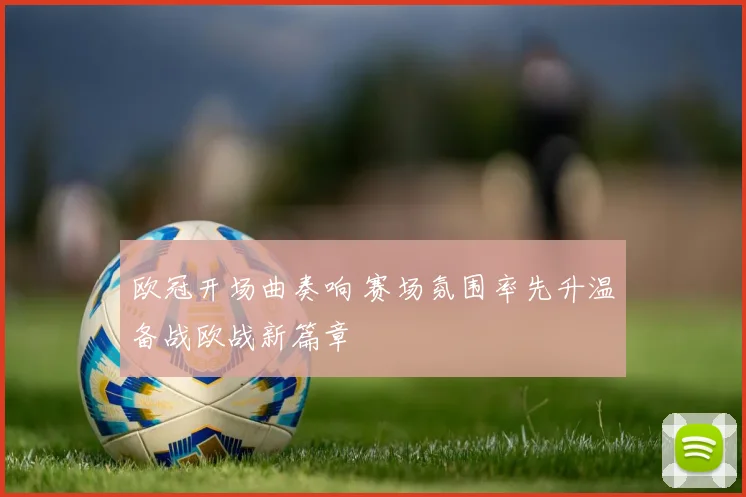 欧冠开场曲奏响 赛场氛围率先升温备战欧战新篇章
