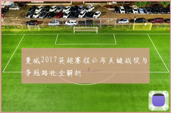 曼城2017英超赛程公布关键战役与争冠路径全解析