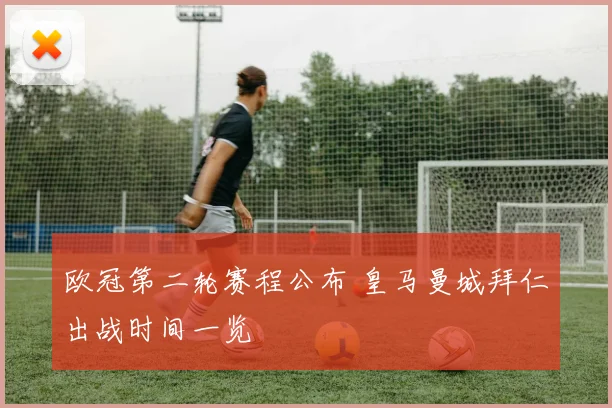 欧冠第二轮赛程公布 皇马曼城拜仁出战时间一览