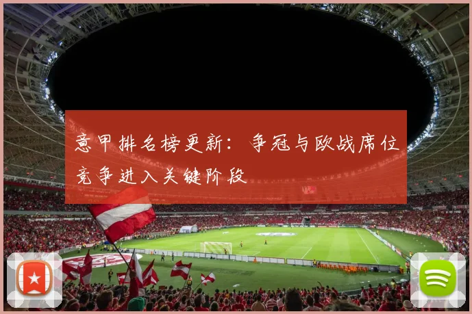 意甲排名榜更新：争冠与欧战席位竞争进入关键阶段