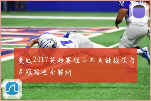 曼城2017英超赛程公布关键战役与争冠路径全解析