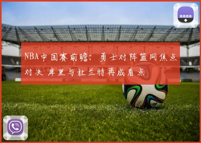 NBA中国赛前瞻：勇士对阵篮网焦点对决 库里与杜兰特再成看点