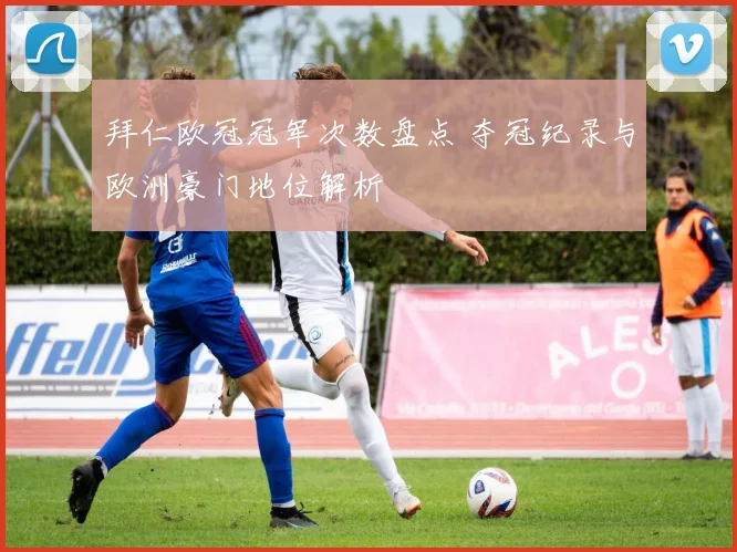 拜仁欧冠冠军次数盘点 夺冠纪录与欧洲豪门地位解析