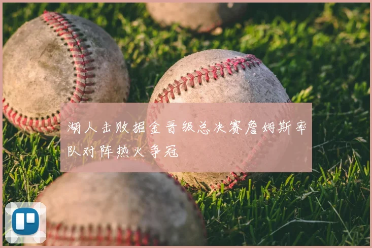 湖人击败掘金晋级总决赛詹姆斯率队对阵热火争冠